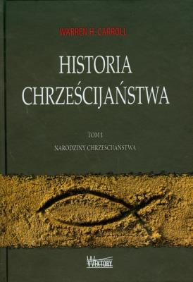 Historia chrześcijaństwa T1 Narodziny.... Autor: Warren H. Carroll. SmakLiter.pl Okładka książki Historia chrześcijaństwa T1 Narodziny...