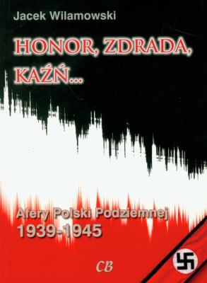Honor, zdrada, kaźń... Afery Polski Podziemnej T.1. Autor: Wilamowski Jacek. SmakLiter.pl Okładka książki Honor, zdrada, kaźń... Afery Polski Podziemnej T.1