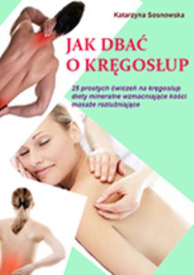 Jak dbać o kręgosłup aby był silny i zdrowy. Autor: Katarzyna Sosnowska. SmakLiter.pl Okładka książki Jak dbać o kręgosłup aby był silny i zdrowy