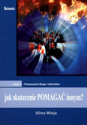 Jak skutecznie pomagać innym? Część 3. Poznawanie Boga i człowieka. Autor: Alina Wieja. SmakLiter.pl Okładka książki Jak skutecznie pomagać innym? Część 3. Poznawanie Boga i człowieka