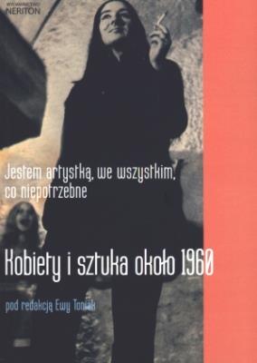 Okładka książki Jestem artystką we wszystkim co niepotrzebne Kobiety i sztuka około 1960