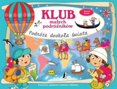 Klub małych podróżników. Podróże dookoła świata. Autor: Joanna Myjak (ilustr.). SmakLiter.pl Okładka książki Klub małych podróżników. Podróże dookoła świata