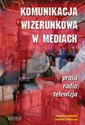 Komunikacja wizerunkowa w mediach. Autor: Ciamciara Jolanta, Uścińska Bożena. SmakLiter.pl Okładka książki Komunikacja wizerunkowa w mediach