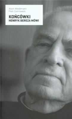 Końcówki. Henryk Bereza mówi. Autor: Wiedemann Adam, Piotr Czerniawski. SmakLiter.pl Okładka książki Końcówki. Henryk Bereza mówi