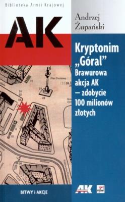 Kryptonim ''Góral''. Brawurowa akcja AK - zdobycie... Autor: Żupański Andrzej. SmakLiter.pl Okładka książki Kryptonim ''Góral''. Brawurowa akcja AK - zdobycie..