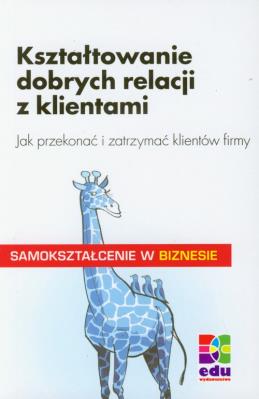 Kształtowanie dobrych relacji z klientami. Autor: Kenzelmann Peter. SmakLiter.pl Okładka książki Kształtowanie dobrych relacji z klientami