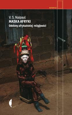Maska Afryki. Odsłony afrykańskiej religijności. Autor: V.S. Naipaul. SmakLiter.pl Okładka książki Maska Afryki. Odsłony afrykańskiej religijności