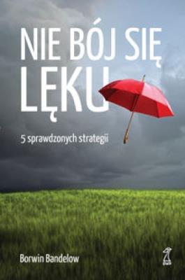 Nie bój się lęku. 5 sprawdzonych strategii w.2015. Autor: Bandelow Borwin. SmakLiter.pl Okładka książki Nie bój się lęku. 5 sprawdzonych strategii w.2015