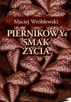 Piernikowy smak życia. Autor: Wróblewski Maciej. SmakLiter.pl Okładka książki Piernikowy smak życia