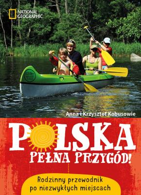Polska pełna przygód! Rodzinny przewodnik po.... Autor: AnnaKobus, Anna i Krzysztof Kobusowie. SmakLiter.pl Okładka książki Polska pełna przygód! Rodzinny przewodnik po...
