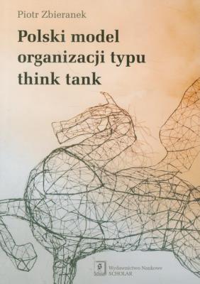 Polski model organizacji typu think tank. Autor: Zbieranek Piotr. SmakLiter.pl Okładka książki Polski model organizacji typu think tank