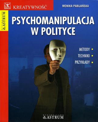 Psychomanipulacja w polityce. Autor: Monika Pabijańska. SmakLiter.pl Okładka książki Psychomanipulacja w polityce