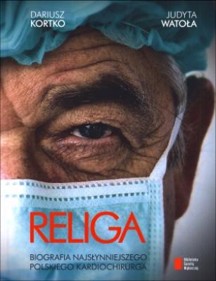 Religa. Biografia najsłynniejszego polskiego.... Autor: Dariusz Kortko, Judyta Watoła. SmakLiter.pl Okładka książki Religa. Biografia najsłynniejszego polskiego...