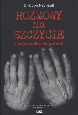 Rozmowy na szczycie. Ekstremaliści w górach. Autor: Dirk von Nayhauss. SmakLiter.pl Okładka książki Rozmowy na szczycie. Ekstremaliści w górach