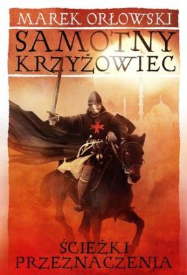 Samotny krzyżowiec. Ścieżki przeznaczenia. Tom 2. Autor: Orłowski Marek. SmakLiter.pl Okładka książki Samotny krzyżowiec. Ścieżki przeznaczenia. Tom 2