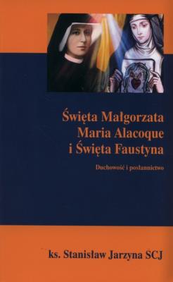 Święta Małgorzata maria Alacoque i Święta Faustyna. Autor: Ks. Stanisław Jarzyna (SCJ). SmakLiter.pl Okładka książki Święta Małgorzata maria Alacoque i Święta Faustyna