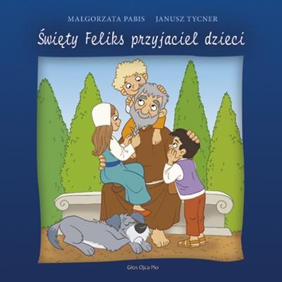 Święty Feliks przyjaciel dzieci. Autor: Pabis Małgorzata, Tycner Janusz. SmakLiter.pl Okładka książki Święty Feliks przyjaciel dzieci