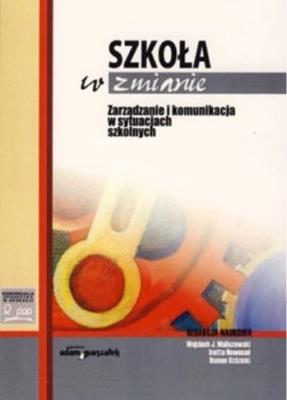 Okładka książki Szkoła w zmianie. Zarządzanie i komunikacja w sytuacjach szkolnych