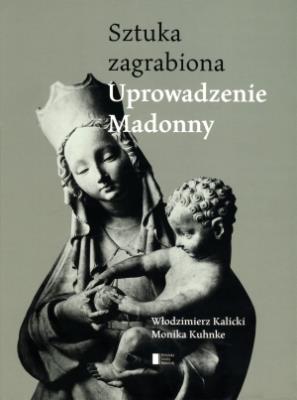 Sztuka zagrabiona. Uprowadzenie Madonny. Autor: Włodzimierz Kalicki, Monika Kuhnke. SmakLiter.pl Okładka książki Sztuka zagrabiona. Uprowadzenie Madonny