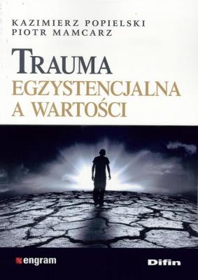 Trauma egzystencjalna a wartości. Autor: Piotr Mamcarz, Kazimierz Popielski. SmakLiter.pl Okładka książki Trauma egzystencjalna a wartości