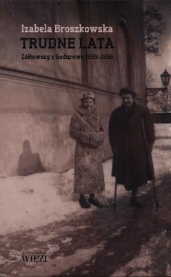 Trudne lata. Żółtowscy z Godurowa 1939-1956. Autor: Izabela Broszkowska. SmakLiter.pl Okładka książki Trudne lata. Żółtowscy z Godurowa 1939-1956