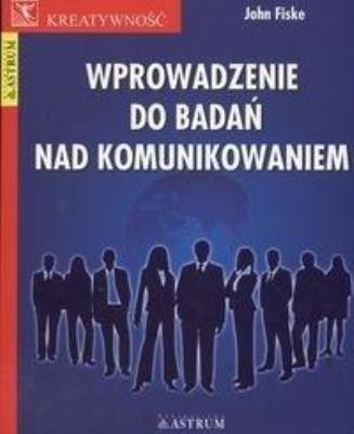 Wprowadzenie do badań nad komunikowaniem. Autor: John Fiske. SmakLiter.pl Okładka książki Wprowadzenie do badań nad komunikowaniem