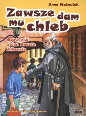 Zawsze dam mu chleb. opowieść o Bracie Albercie. Autor: Matusiak Anna. SmakLiter.pl Okładka książki Zawsze dam mu chleb. opowieść o Bracie Albercie
