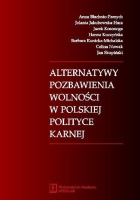 Alternatywy pozbawienia wolności w polskiej polityce karnej. Autor: Błachnio-Parzych Anna, Jakubowska-Hara Jolanta, Kosonoga Jacek, Kuczyńska Hanna, Kunicka-Michalska Barbara, Nowak Celina, Skupiński Jan. SmakLiter.pl Okładka książki Alternatywy pozbawienia wolności w polskiej polityce karnej