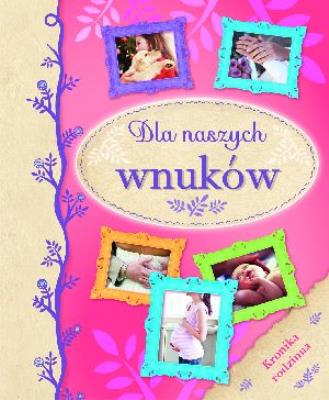Okładka książki Dla naszych wnuków. Kronika rodzinna
