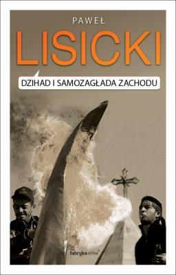 Dżihad i samozagłada Zachodu. Autor: Paweł Lisicki. SmakLiter.pl Okładka książki Dżihad i samozagłada Zachodu