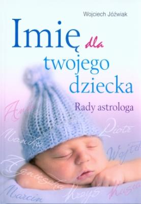 Imię dla twojego dziecka. Rady astrologa. Autor: Wojciech Jóźwiak. SmakLiter.pl Okładka książki Imię dla twojego dziecka. Rady astrologa