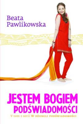 Jestem Bogiem podświadomości T.5 TW. Autor: Beata Pawlikowska. SmakLiter.pl Okładka książki Jestem Bogiem podświadomości T.5 TW