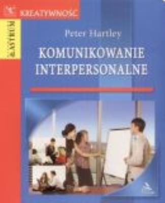 Komunikowanie interpersonalne. Autor: Hartley Peter. SmakLiter.pl Okładka książki Komunikowanie interpersonalne