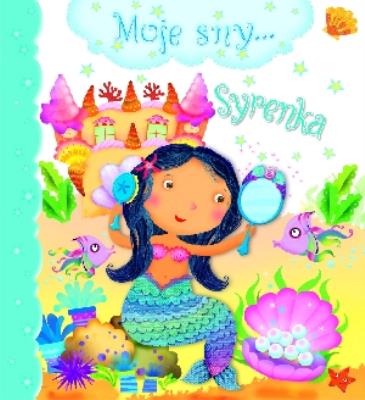 Moje sny... Syrenka. Autor: Nathalie Belineau, Chiara Bordini. SmakLiter.pl Okładka książki Moje sny... Syrenka