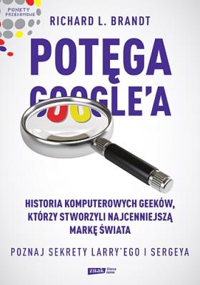 Potęga Google'a Poznaj sekrety Larry’ego i Sergeya. Autor: Richard L. Brandt. SmakLiter.pl Okładka książki Potęga Google'a Poznaj sekrety Larry’ego i Sergeya