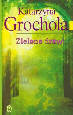 Zielone drzwi. Autor: Katarzyna Grochola. SmakLiter.pl Okładka książki Zielone drzwi