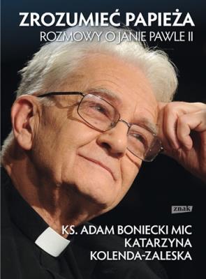 Okładka książki Zrozumieć Papieża. Rozmowy o Janie Pawle II