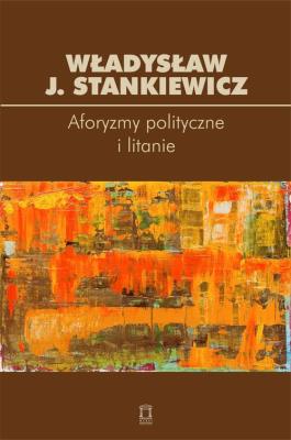 Aforyzmy i litanie polityczne. Autor: Stankiewicz Władysław J.. SmakLiter.pl Okładka książki Aforyzmy i litanie polityczne