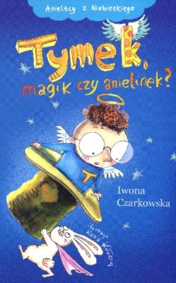 Anielscy z Niebieskiego T2. Tymek, magik... Autor: Iwona Czarkowska. SmakLiter.pl Okładka książki Anielscy z Niebieskiego T2. Tymek, magik..