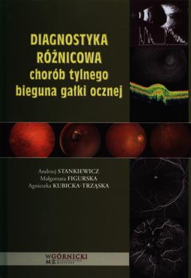 Diagnostyka różnicowa chorób tylnego bieguna gałki ocznej. Autor: Stankiewicz Andrzej, Małgorzata Figurska, Kubicka-Trząska Agnieszka. SmakLiter.pl Okładka książki Diagnostyka różnicowa chorób tylnego bieguna gałki ocznej