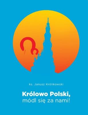 Królowa Polski módl się za nami. Autor: Janusz Królikowski. SmakLiter.pl Okładka książki Królowa Polski módl się za nami