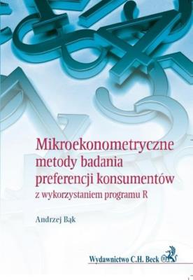 Mikroekonometryczne metody badania preferencji konsumentów z wykorzystaniem programu R. Autor: Bąk Stanisław Andrzej. SmakLiter.pl Okładka książki Mikroekonometryczne metody badania preferencji konsumentów z wykorzystaniem programu R