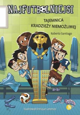 Najfutbolniejsi Tajemnica kradzieży niemożliwej. Autor: Santiago Roberto. SmakLiter.pl Okładka książki Najfutbolniejsi Tajemnica kradzieży niemożliwej