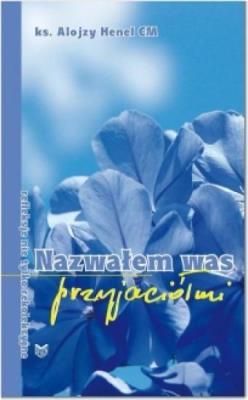 Nazwałem Was przyjaciółmi. Autor: Henel Alojzy. SmakLiter.pl Okładka książki Nazwałem Was przyjaciółmi