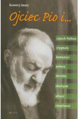 Ojciec Pio i .... Autor: Ksawery Knotz. SmakLiter.pl Okładka książki Ojciec Pio i ...