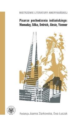 Pisarze pochodzenia indiańskiego Momaday Silko Erdrich Alexie Vizenor. Autor: Ziarkowska Joanna, Łuczak Agnieszka Prylińska Ewa. SmakLiter.pl Okładka książki Pisarze pochodzenia indiańskiego Momaday Silko Erdrich Alexie Vizenor