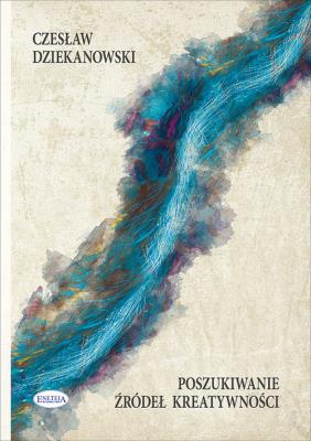Poszukiwanie źródeł kreatywności. Autor: Czesław Dziekanowski. SmakLiter.pl Okładka książki Poszukiwanie źródeł kreatywności
