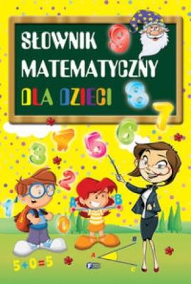 Słownik matematyczny dla dzieci. Autor: Opracowanie zbiorowe. SmakLiter.pl Okładka książki Słownik matematyczny dla dzieci