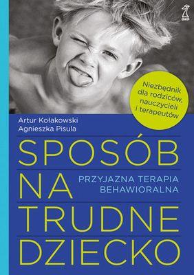 Sposób na trudne dziecko. Przyjazna terapia behaw.. Autor: Artur Kołakowski, Agnieszka Pisula. SmakLiter.pl Okładka książki Sposób na trudne dziecko. Przyjazna terapia behaw.