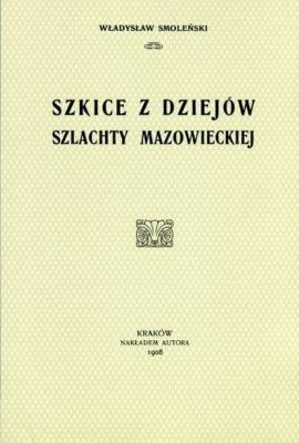 Szkice z dziejów szlachty mazowieckiej. Autor: Smoleński Władysław. SmakLiter.pl Okładka książki Szkice z dziejów szlachty mazowieckiej